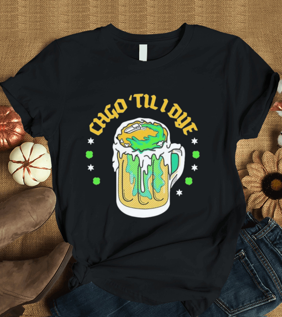 CHGO 'Til I Dye St. Patrick's Day Green Beer Festive T-Shirt