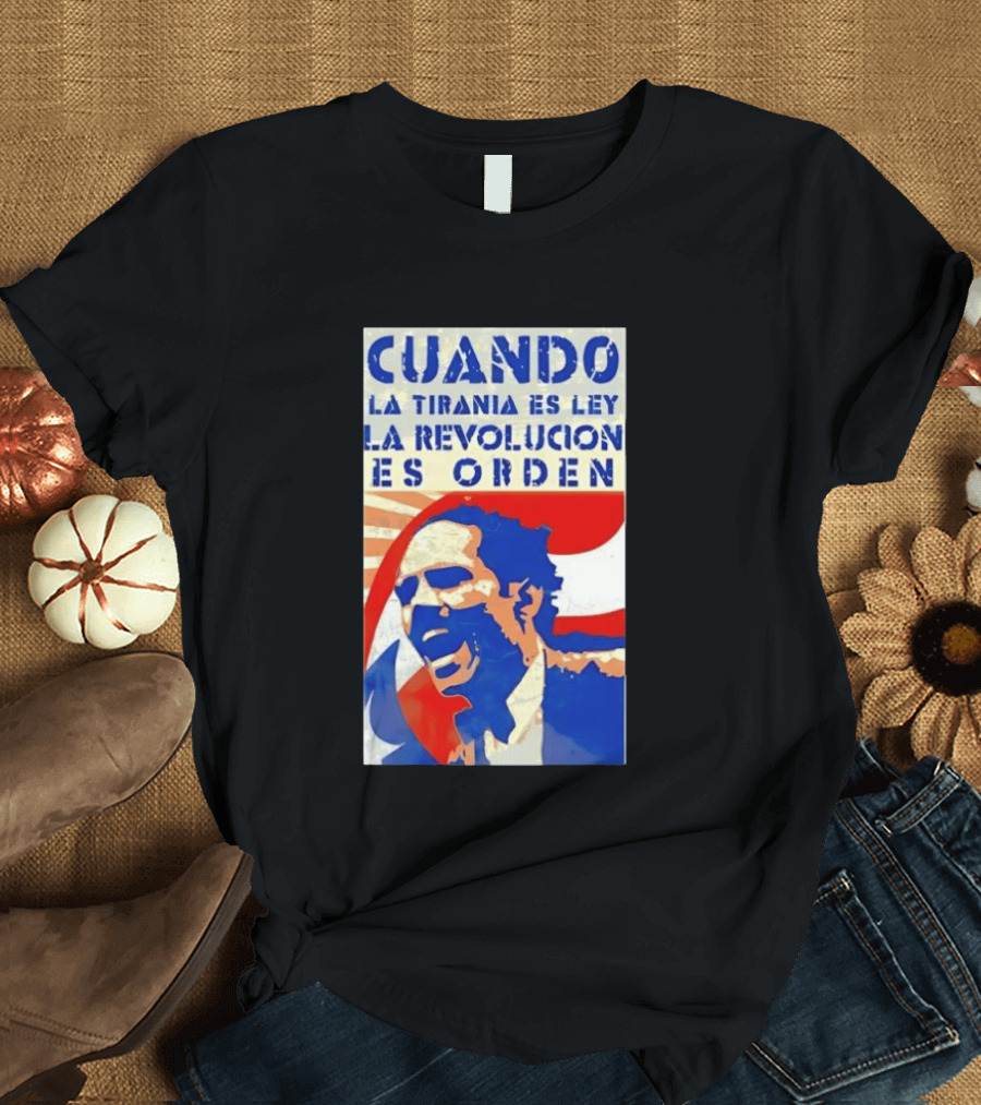 Cuando La Tiranía Es Ley La Revolución Es Orden T-Shirt