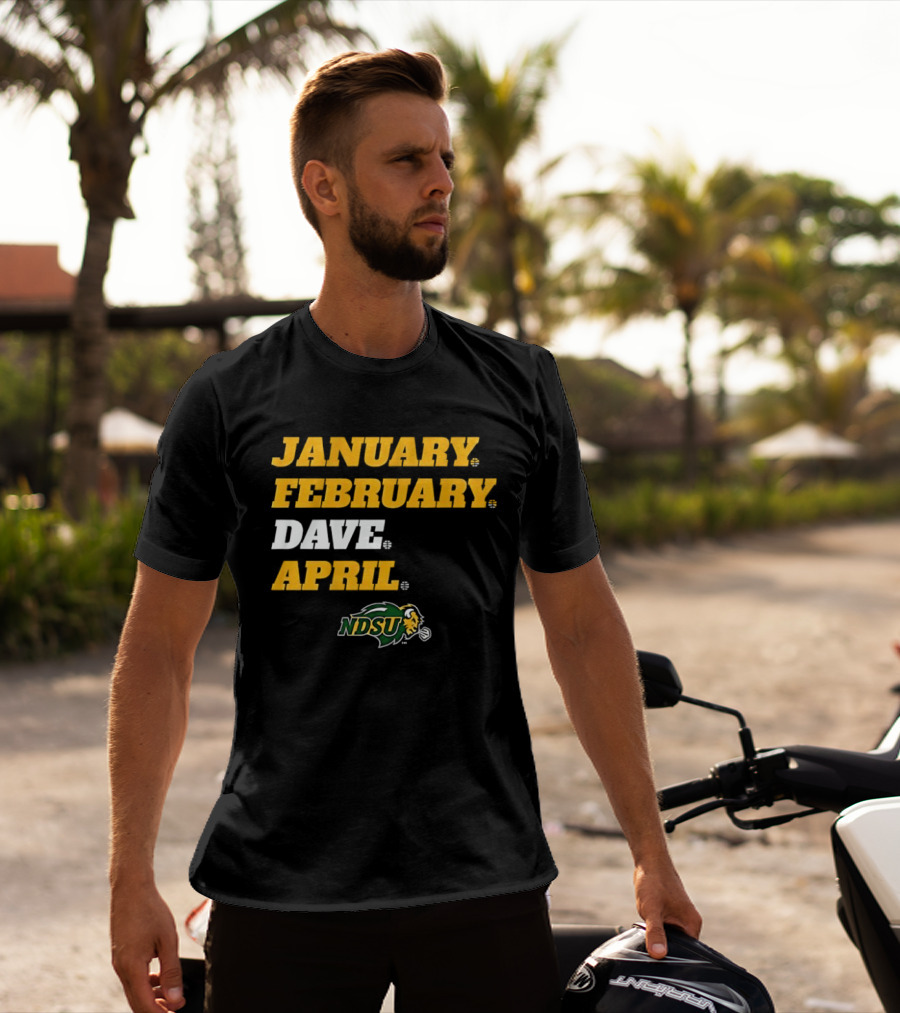 January February Dave April NDSU Bison Sports Fan T-Shirt