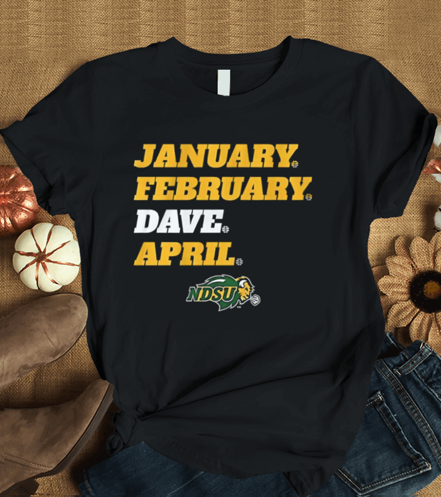 January February Dave April NDSU Bison Sports Fan T-Shirt