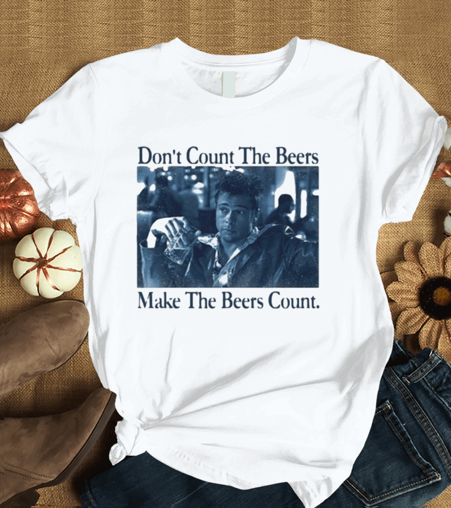 Don't Count The Beers Make The Beers Count Durden T-Shirt