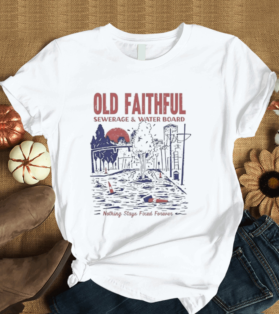 Old Faithful Sewerage And Water Board Nothing Stays Fixed Forever T-Shirt