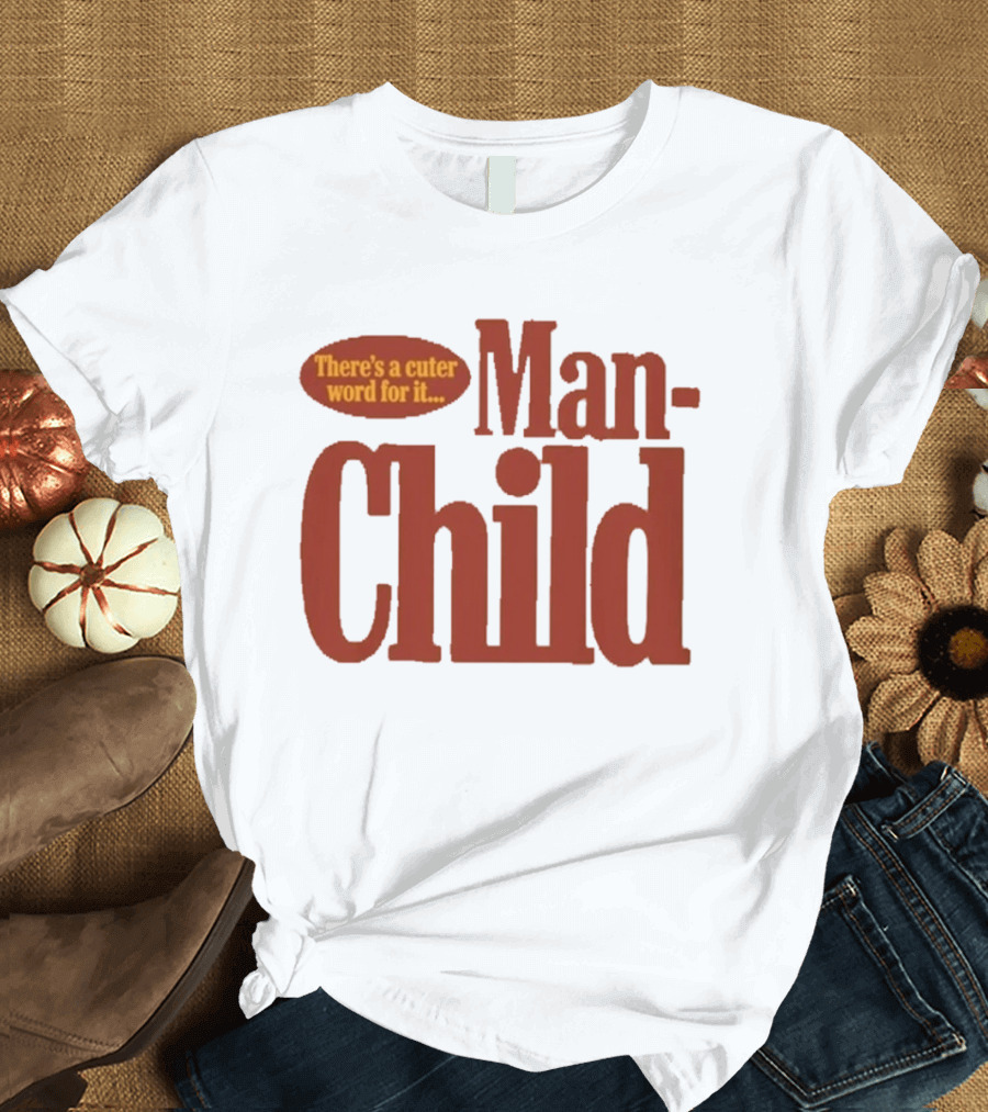 There's A Cuter Word For It Man Child T-Shirt
