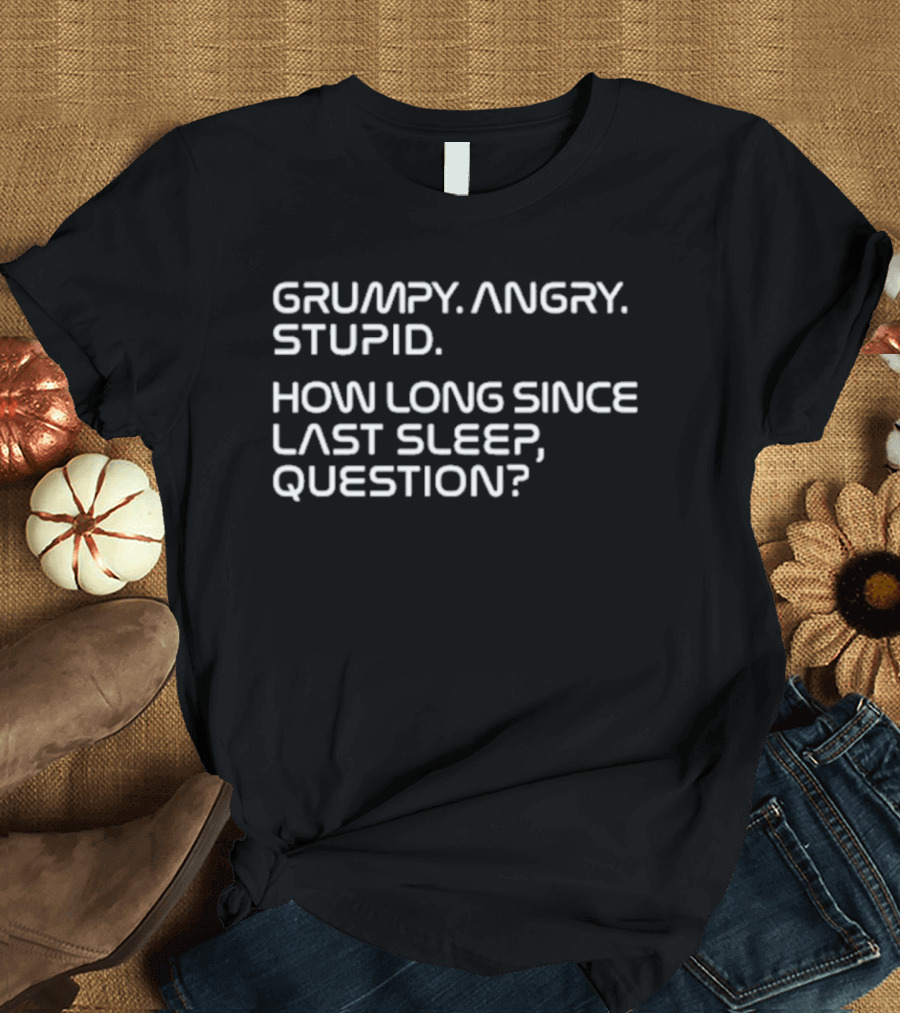 Project Hail Mary Grumpy Angry Stupid How Long Since Last Sleep Question T-Shirt