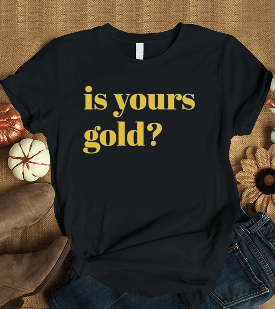 Is Yours Gold Top Invincibles T-Shirt