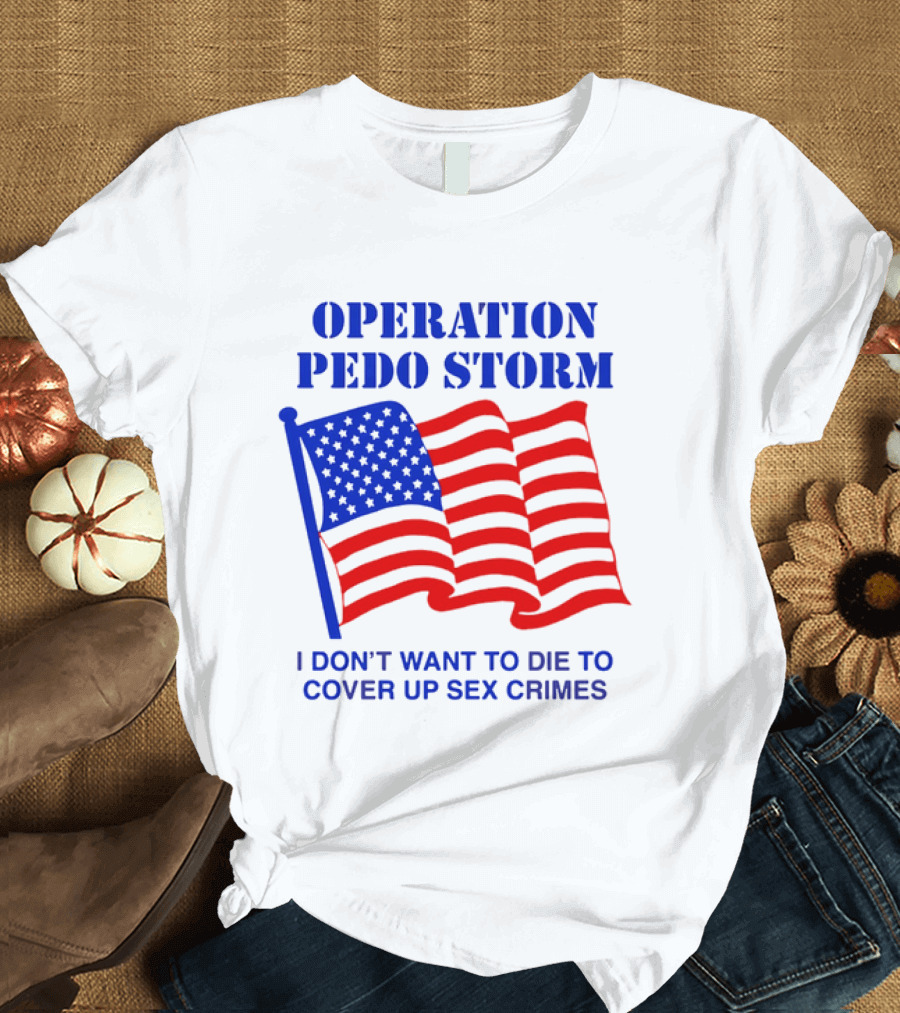 Operation Pedo Storm I Don't Want To Die To Cover Up Sex Crimes American Flag T-Shirt