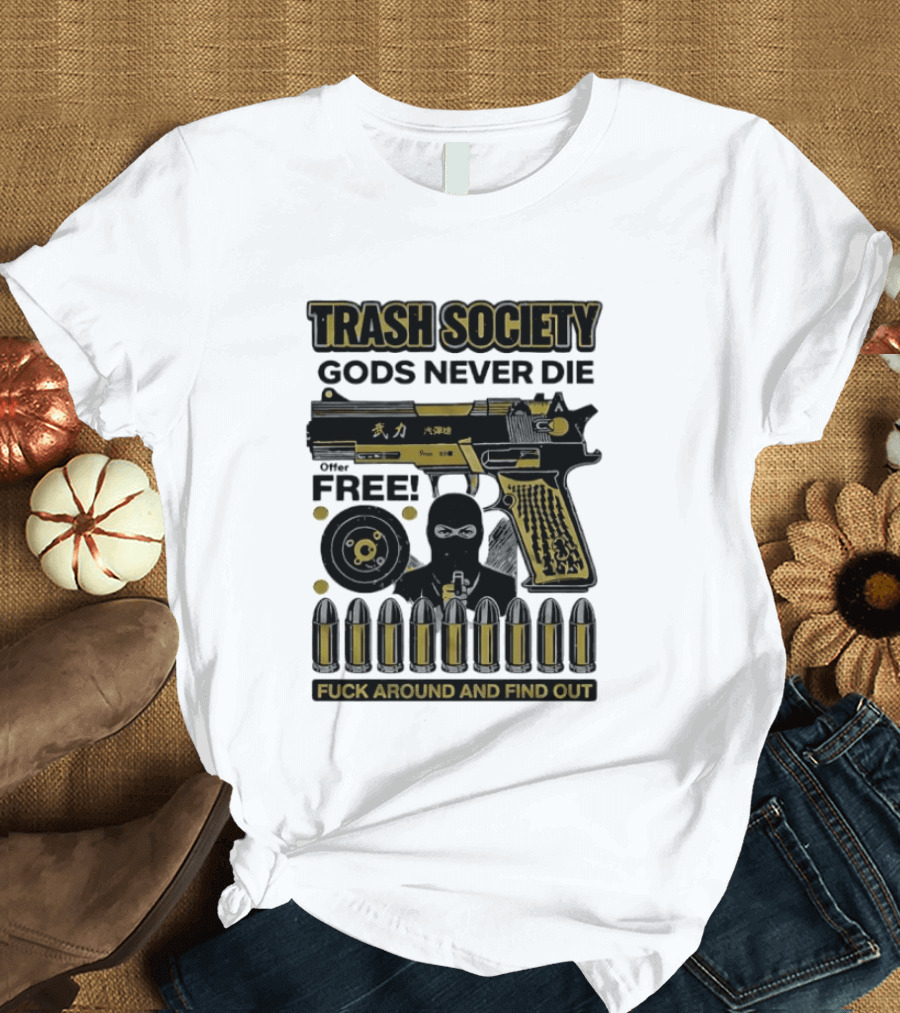 Trash Society Gods Never Die Gun Motif Free Bullets Fuck Around And Find Out T-Shirt