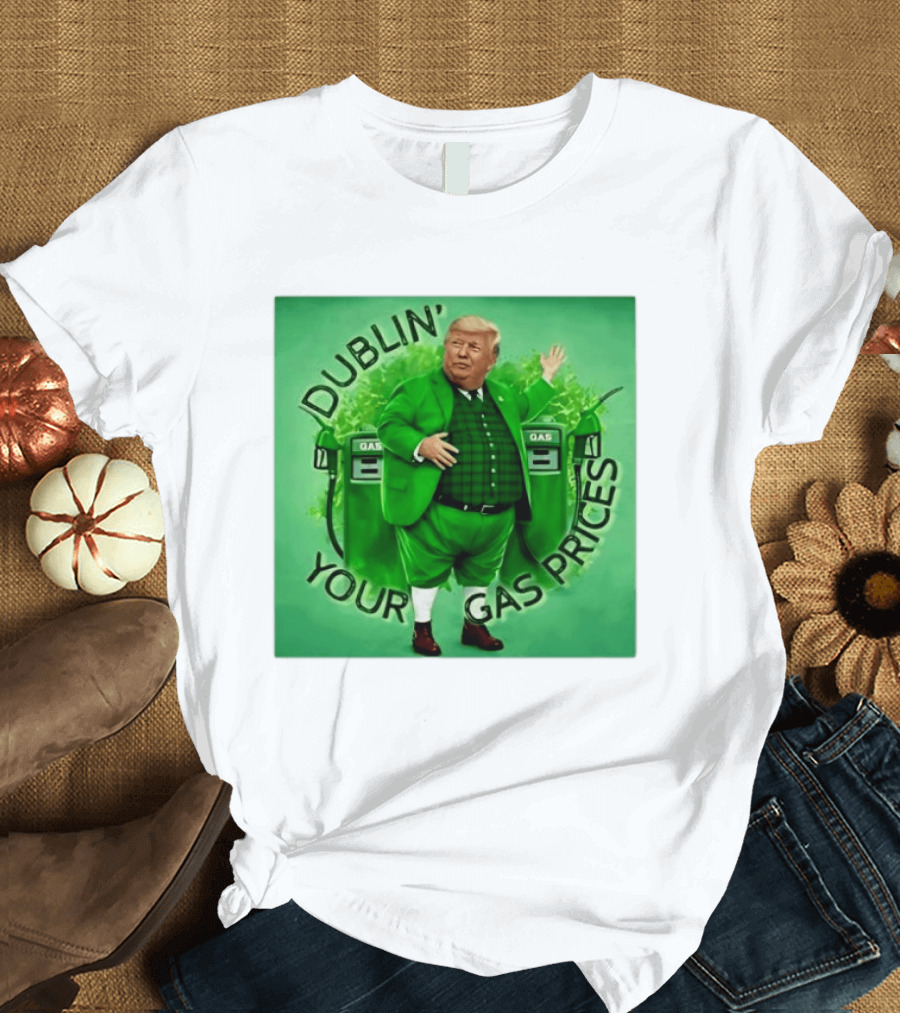 Dublin Your Gas Prices Trump Leprechaun St Patrick's Day T-Shirt