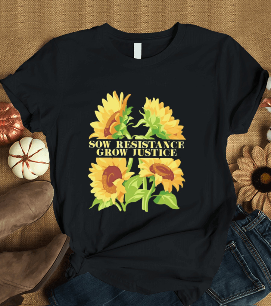 Sunflower Sow Resistance Grow Justice Empowerment T-Shirt