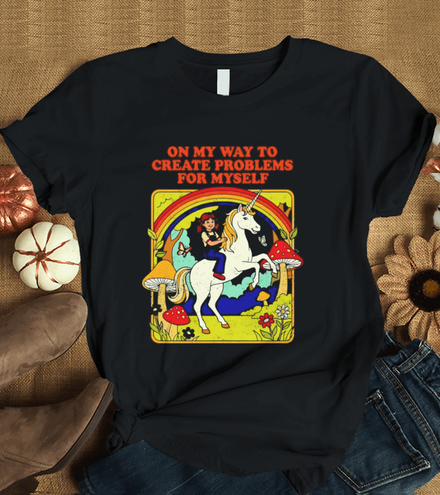 Girl Riding Unicorn In Mushroom Forest On My Way To Create Problems For Myself T-Shirt