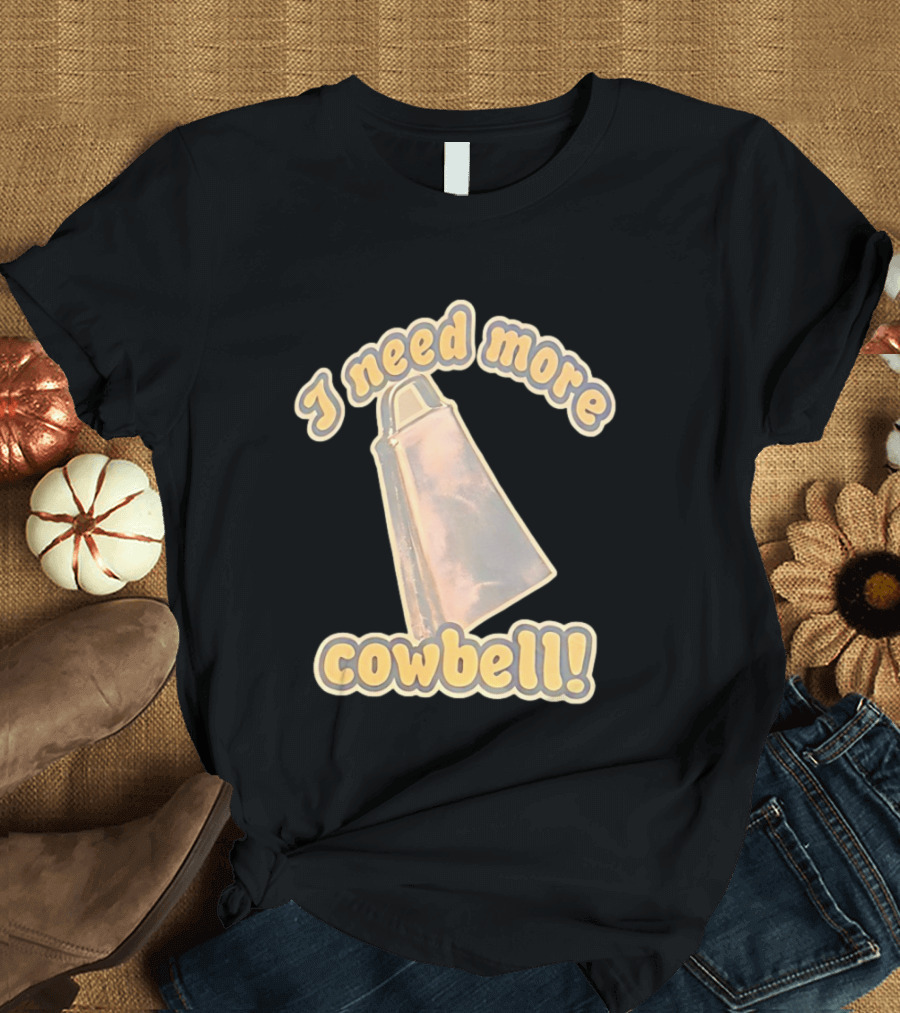 I Need More Cowbell Funny Music T-Shirt