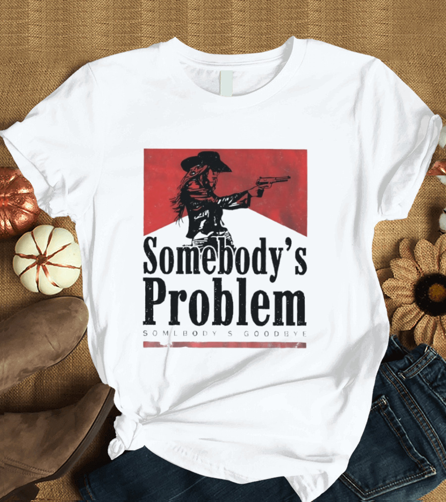 Cowgirl Somebody's Problem Somebody's Goodbye Western T-Shirt
