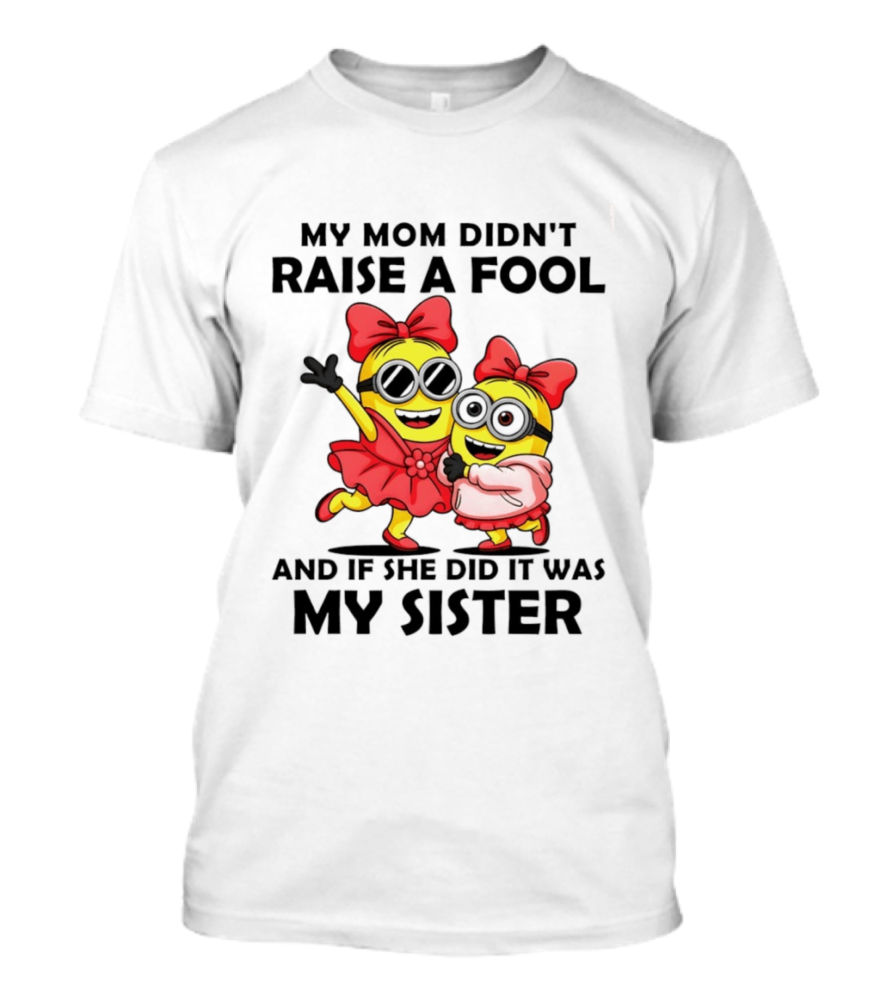 Minion My Mom Didn't Raise A Fool And If She Did It Was My Sister Bow Sunglasses T-Shirt
