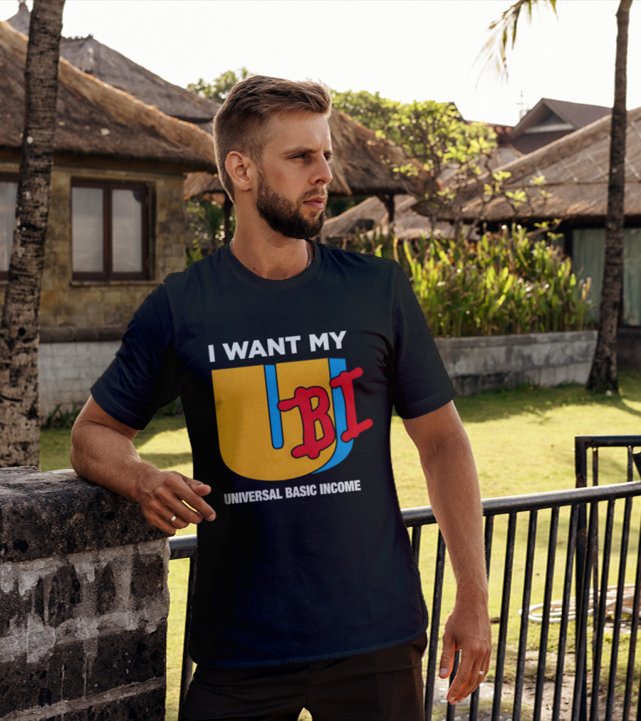 I Want My Ubi Universal Basic Income T-Shirt