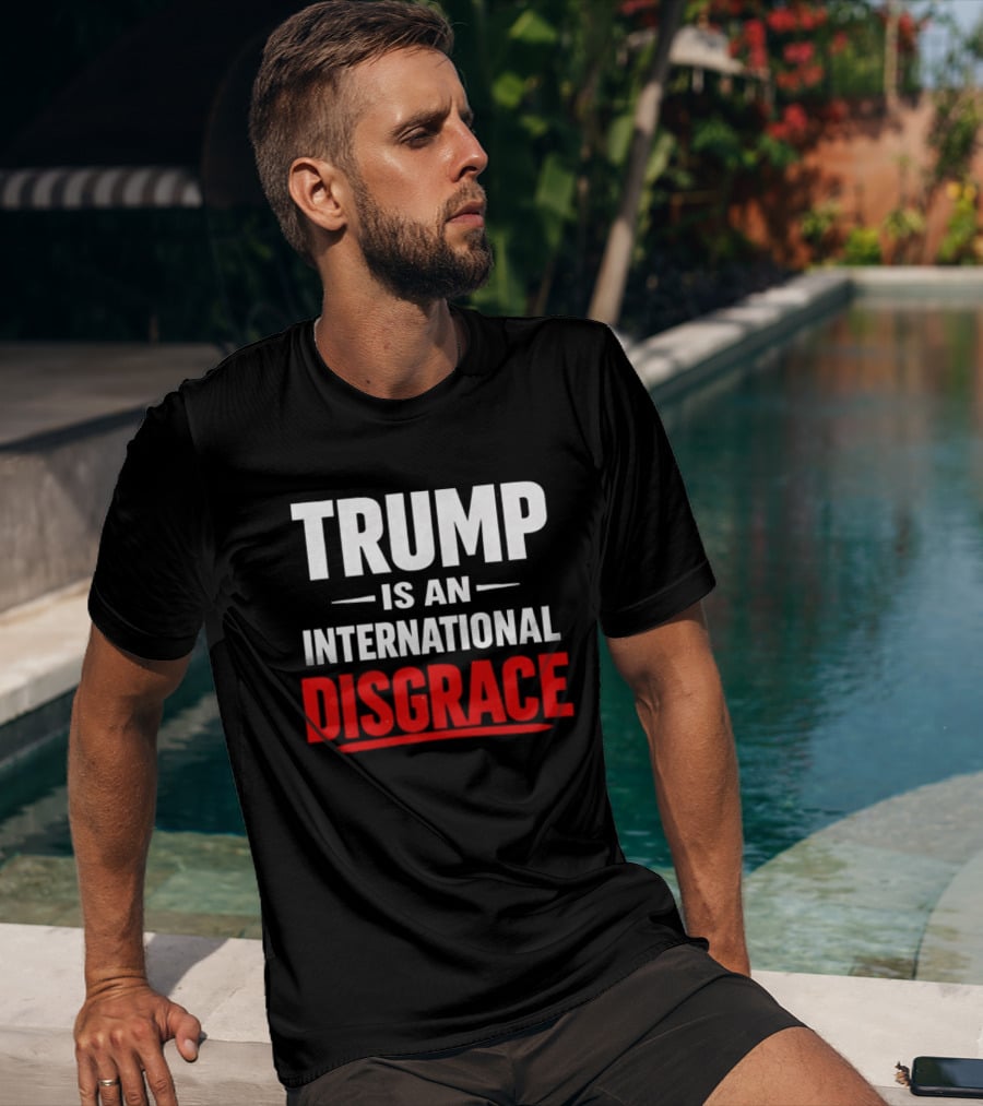Trump Is An International Disgrace T-Shirt