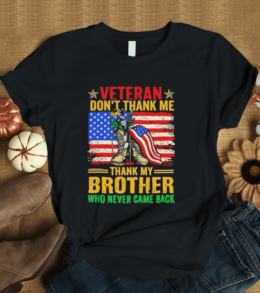 Veteran Don't Thank Me Thank My Brother Who Never Came Back American Flag Remembrance T-Shirt