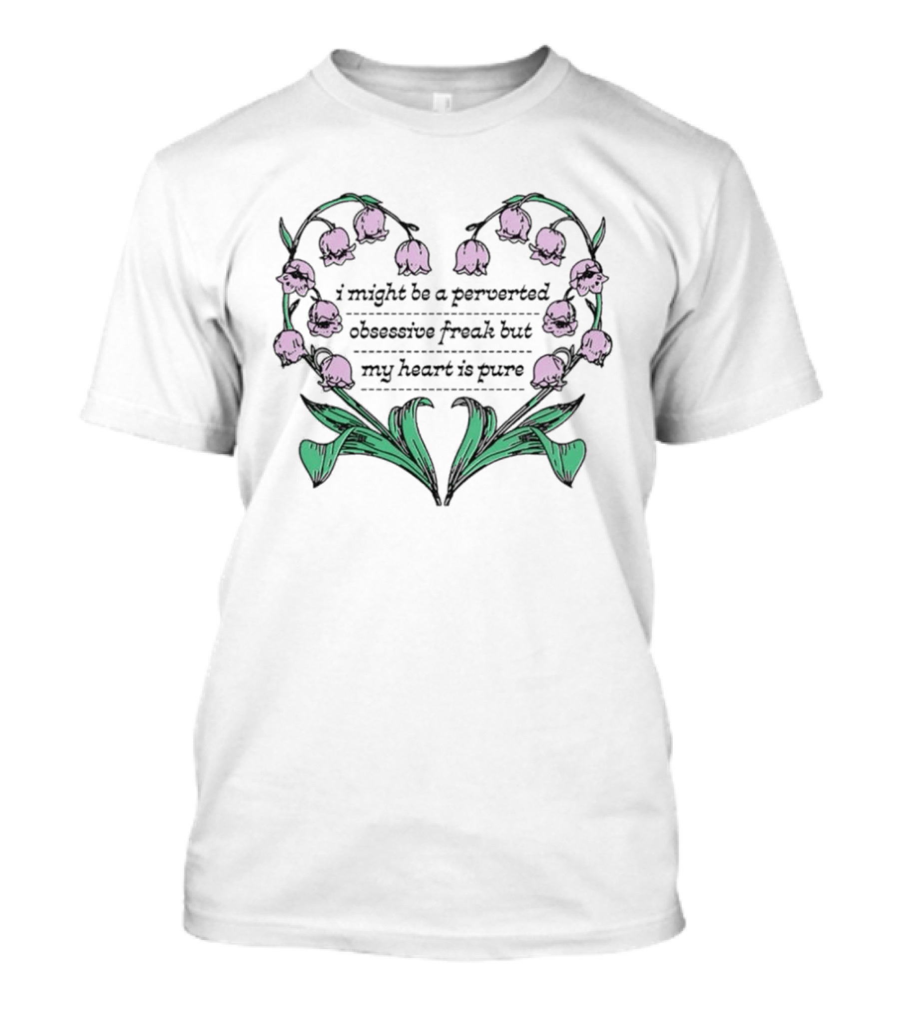 I Might Be A Perverted Obsessive Freak But My Heart Is Pure Lily Of The Valley Heart T-Shirt