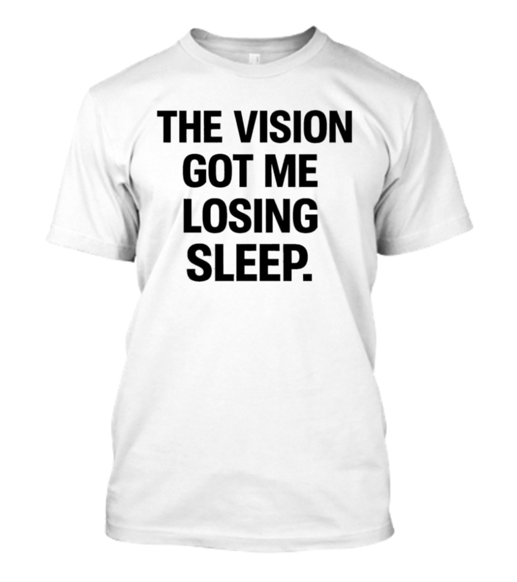 The Vision Got Me Losing Sleep T-Shirt