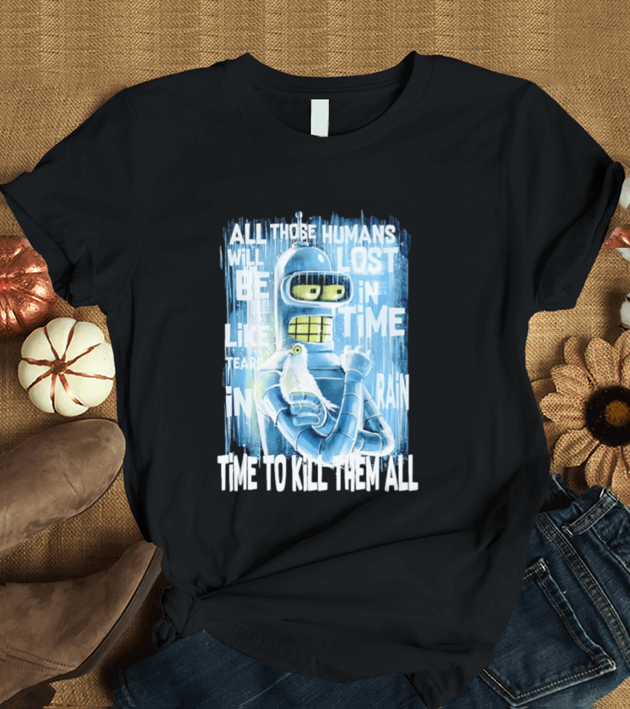 Bender Holding Bird Time To Kill All Humans Lost In Time Like Tears In Rain T-Shirt