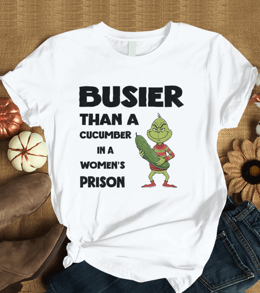 Busier Than A Cucumber In A Women's Prison Grinch Christmas T-Shirt