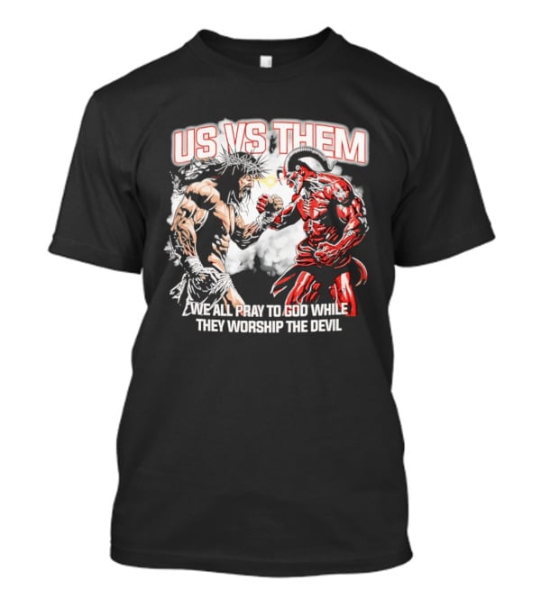 Us Vs Them We All Pray To God While They Worship The Devil Epic Battle T-Shirt