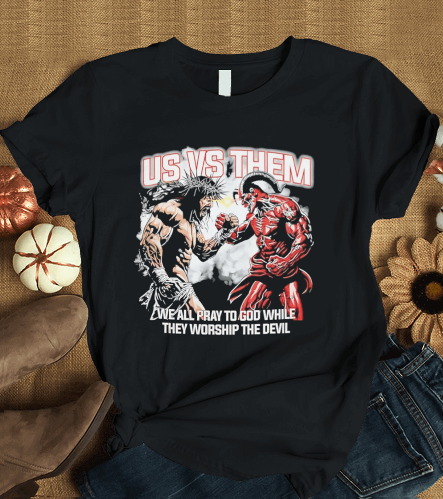 Us Vs Them We All Pray To God While They Worship The Devil Epic Battle T-Shirt