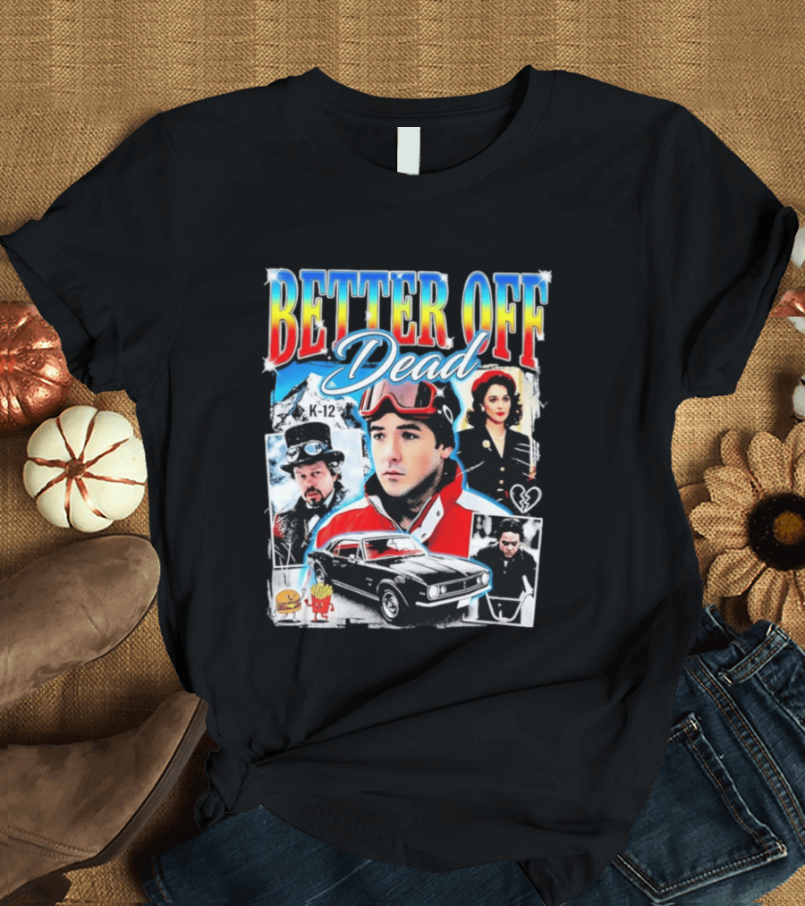 Better Off Dead Movie John Cusack K 12 Camaro Burger French Fries Heart T-Shirt