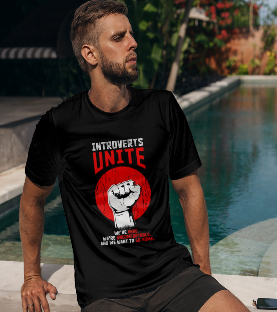 Introverts Unite We're Here We're Uncomfortable And We Want To Go Home Fist T-Shirt