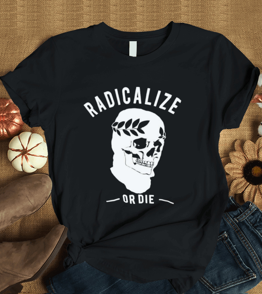 Radicalize Or Die Skull With Laurel Wreath T-Shirt