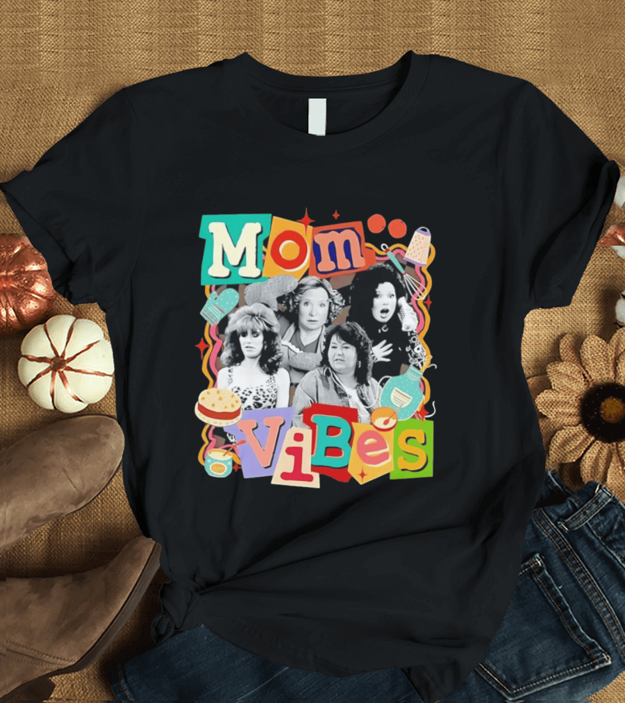 Mom Vibes Peggy Bundy Kitty Forman Fran Fine Roseanne Barr T-Shirt