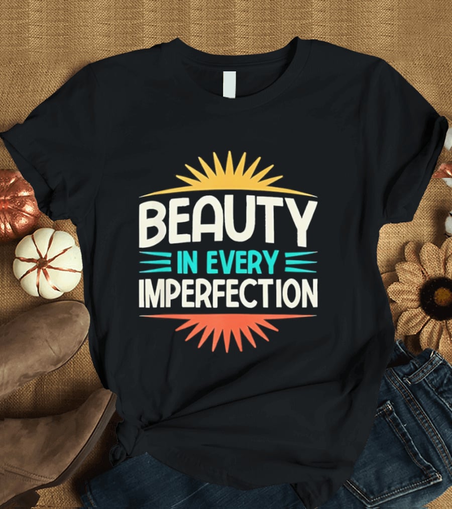 Beauty In Every Imperfection Sunburst Motivation T-Shirt