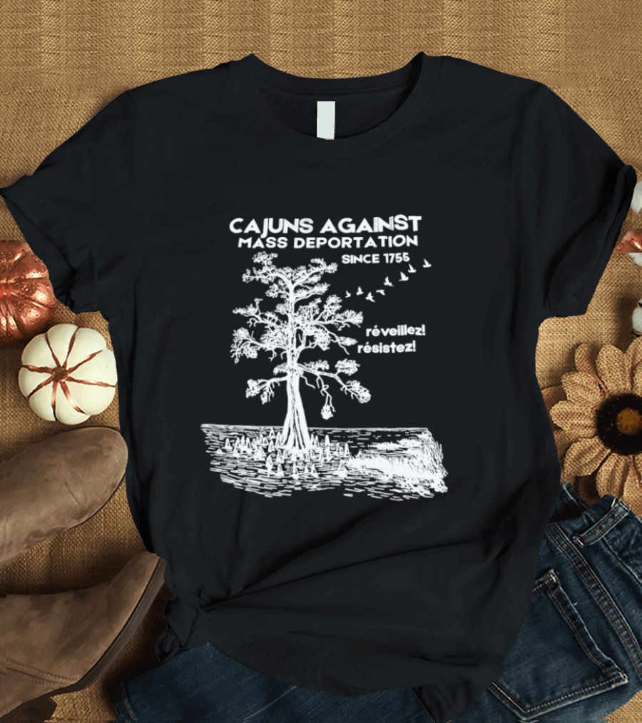 Cajuns Against Mass Deportation Since 1755 Reveillez Rêveillez T-Shirt