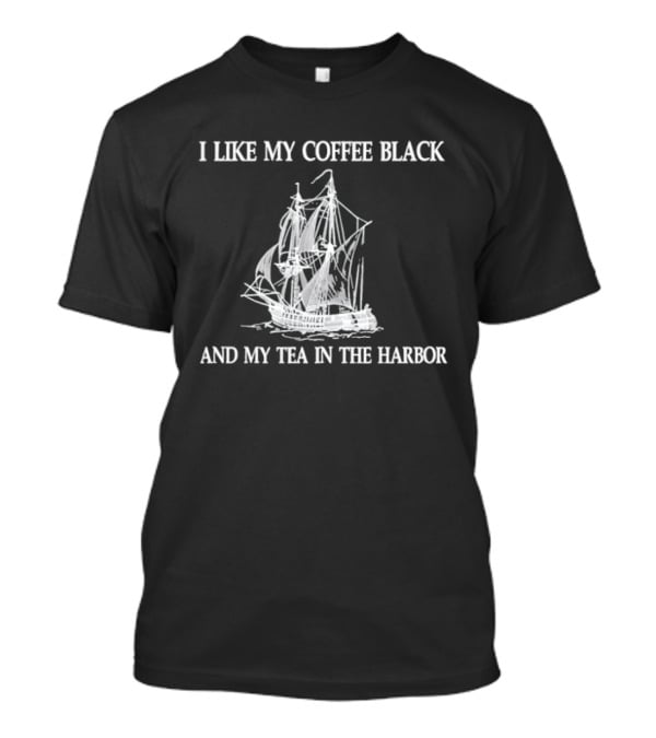 I Like My Coffee Black And My Tea In The Harbor Pirate Ship T-Shirt