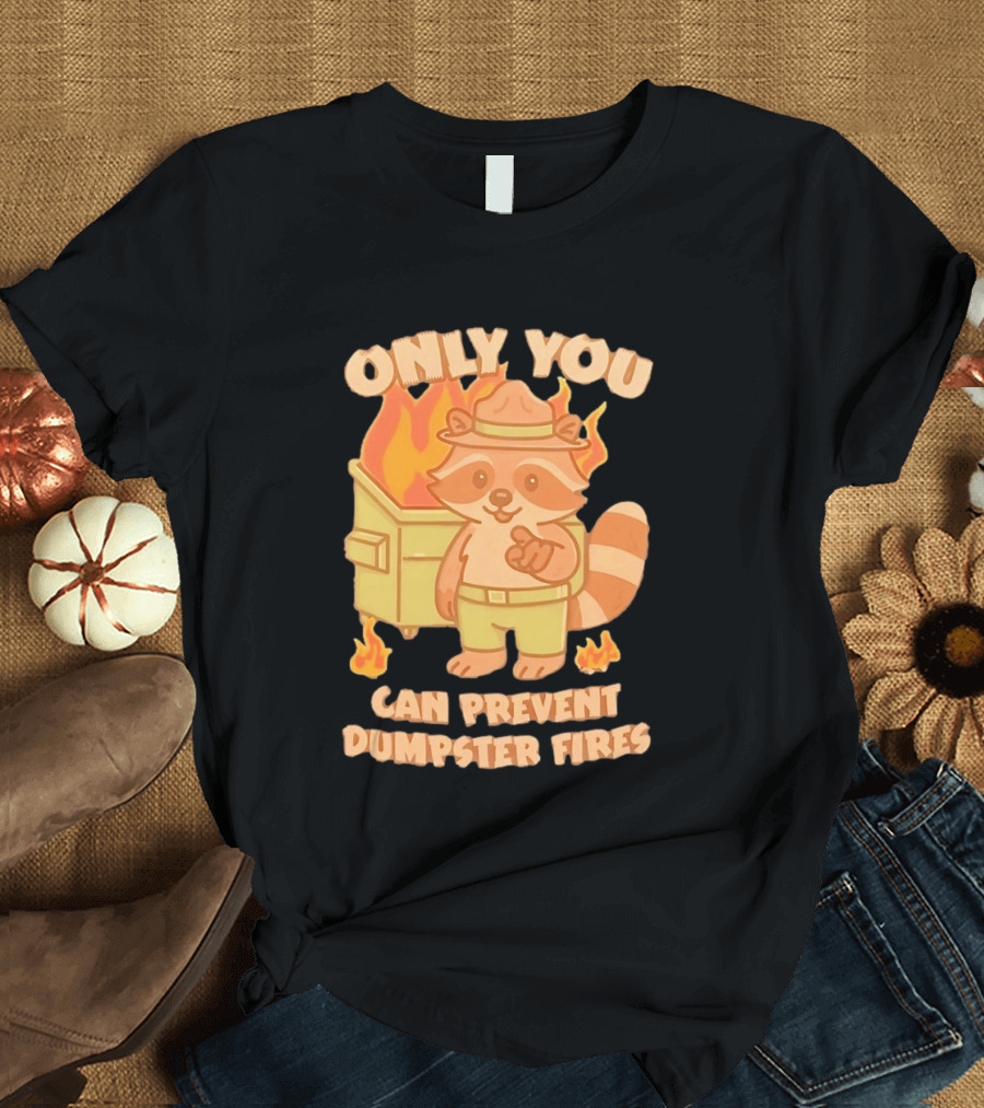 Only You Can Prevent Dumpster Fires Raccoon Fire Safety Humor T-Shirt