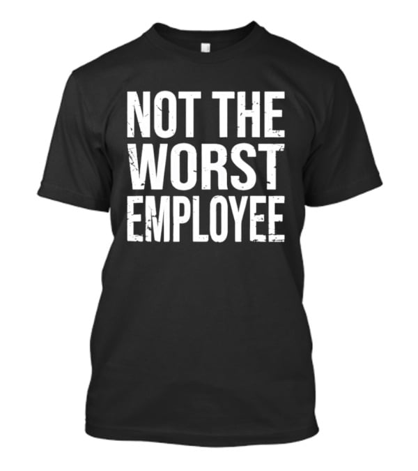 Not The Worst Employee Bold White T-Shirt