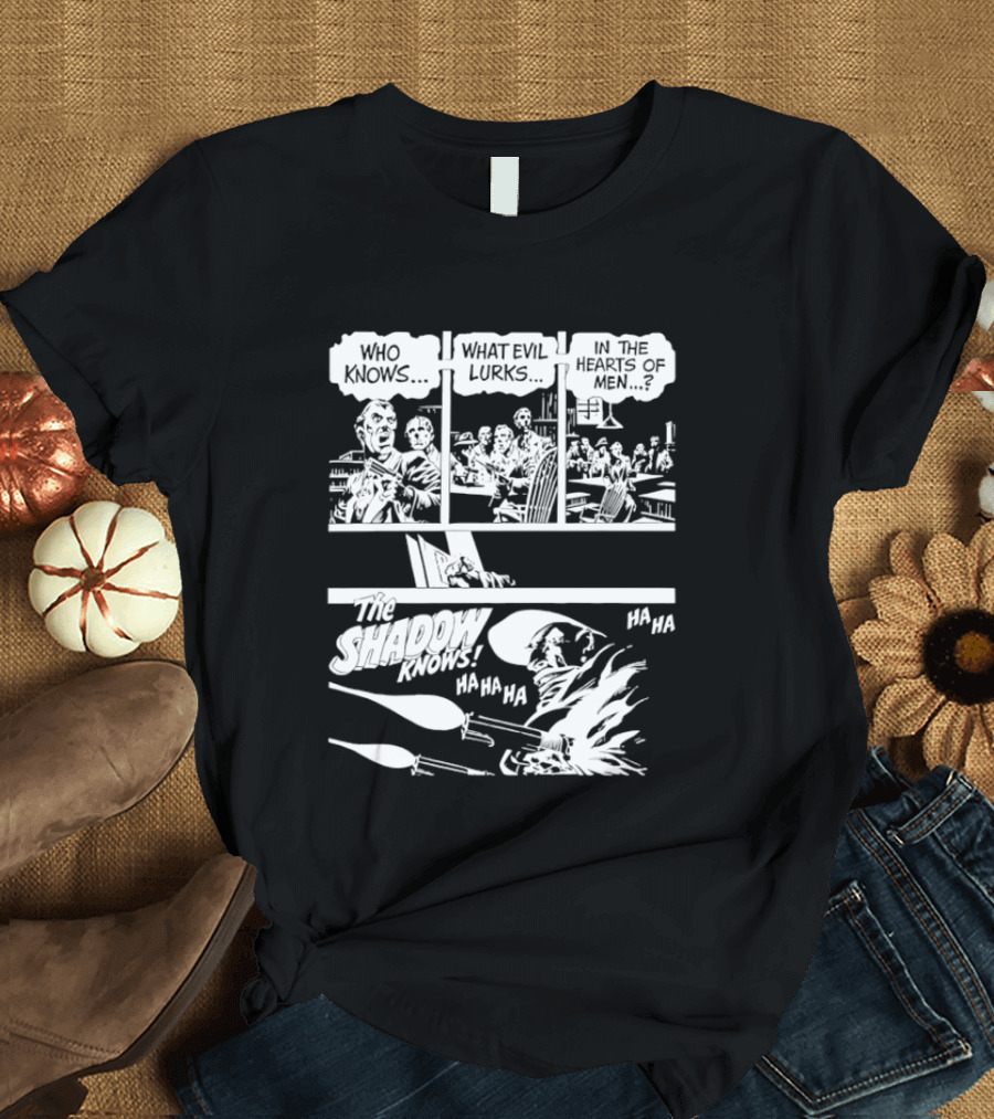 The Shadow Knows Ha Ha Ha Who Knows What Evil Lurks In The Hearts Of Men T-Shirt
