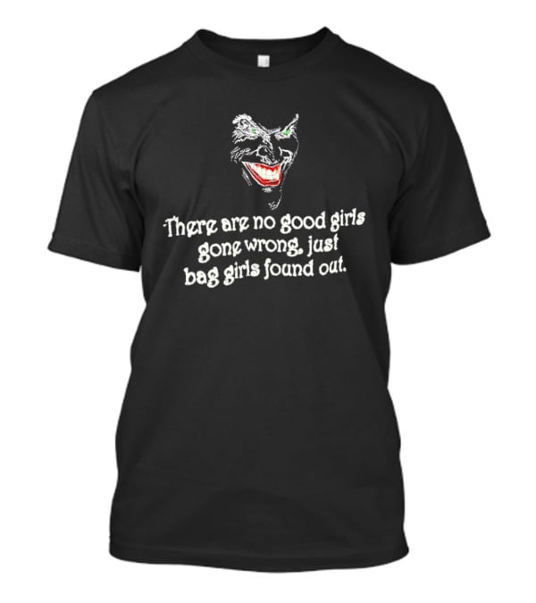 There Are No Good Girls Gone Wrong Just Bad Girls Found Out Joker Smile T-Shirt