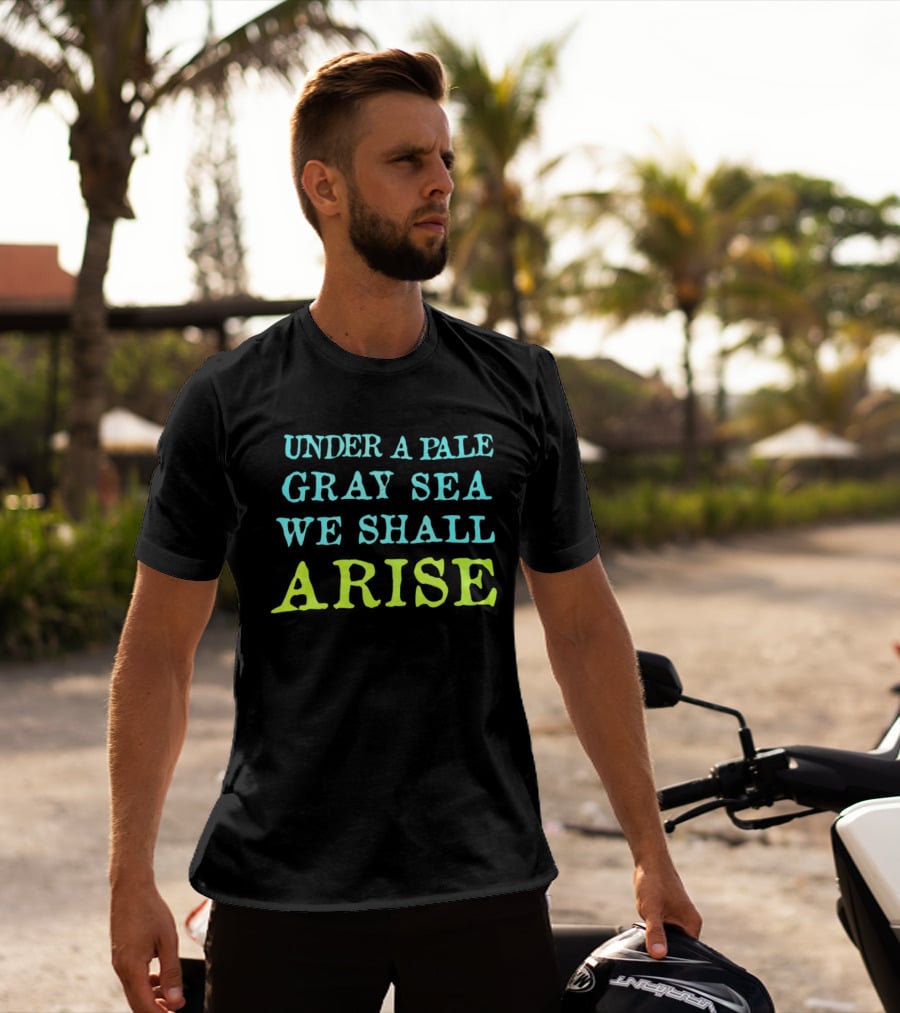 Under A Pale Gray Sea We Shall Arise T-Shirt