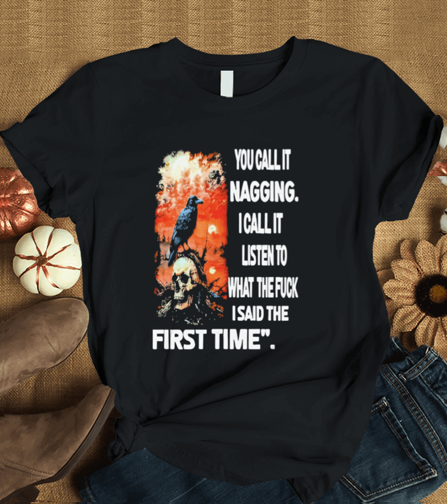 You Call It Nagging Skull Raven What I Said The First Time T-Shirt