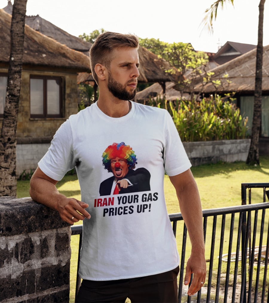 Donald Trump Clown Iran Your Gas Prices Up T-Shirt