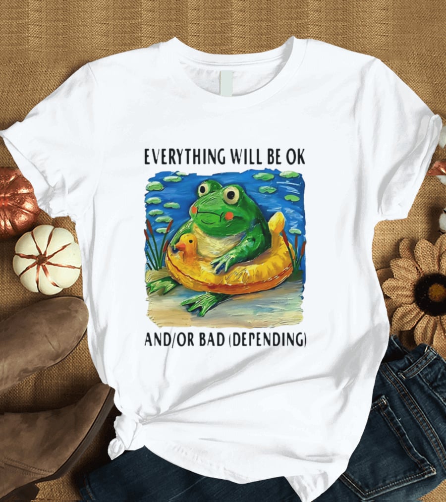 Everything Will Be Ok And/or Bad (depending) Frog T-Shirt