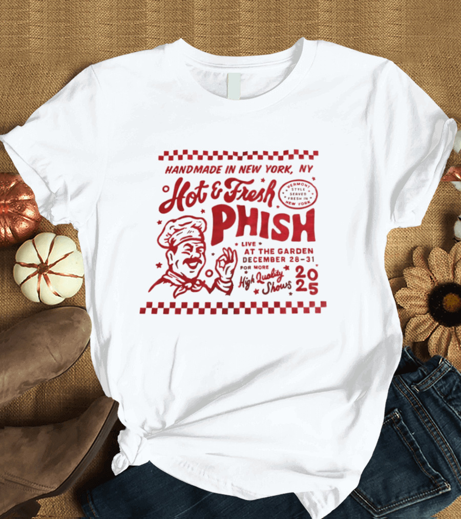 Handmade In New York Hot And Fresh Phish Live At The Garden December 28 31 New Year's Eve 2025 T-Shirt