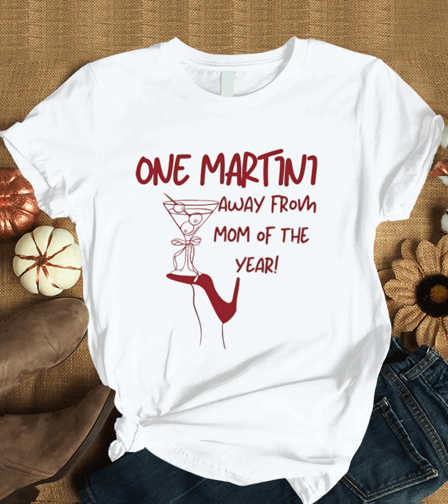 One Martini Away From Mom Of The Year With Red Martini Glass And Shoe T-Shirt