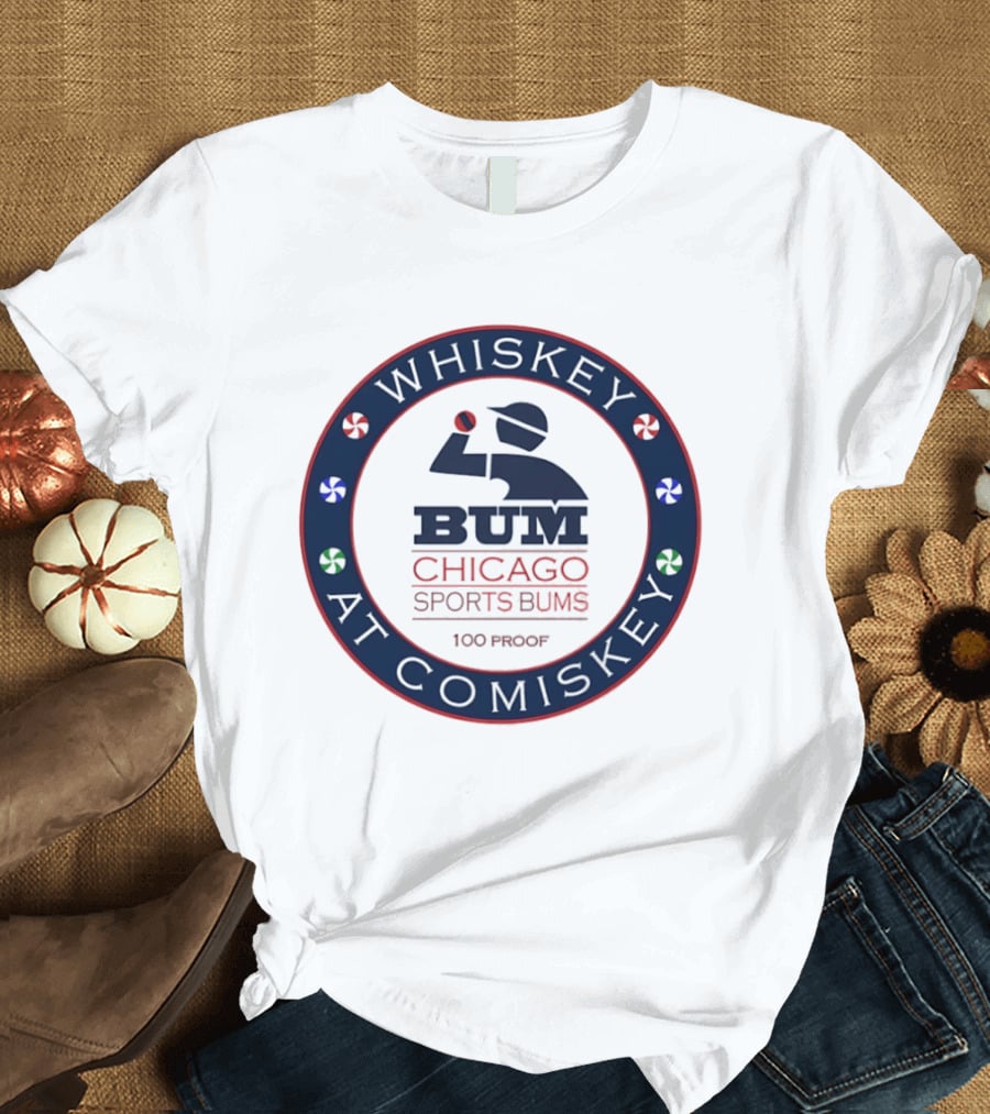 Whiskey At Comiskey 100 Proof Bum Chicago Sports Bums T-Shirt
