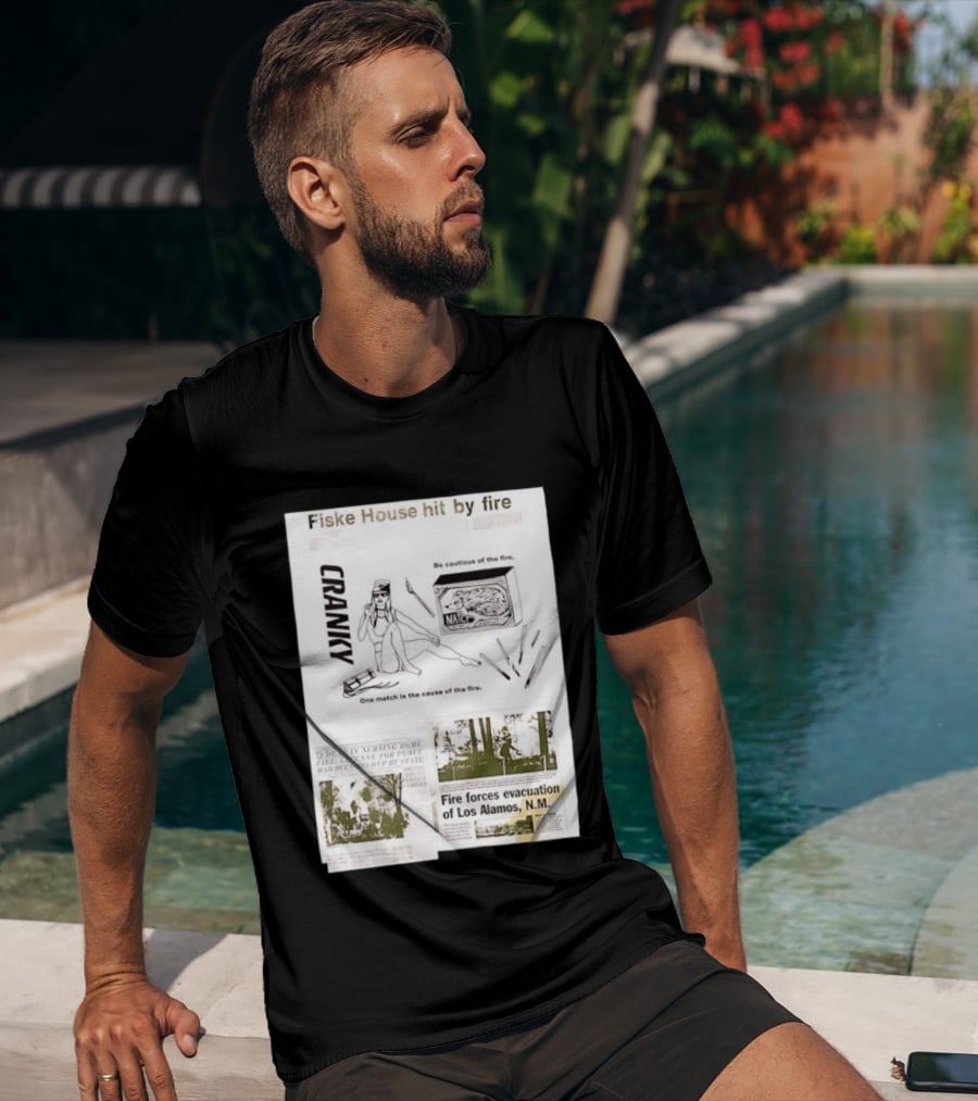 Fiske House Hit By Fire Cranky Be Cautious One Match Causes Fire Los Alamos Evacuation T-Shirt