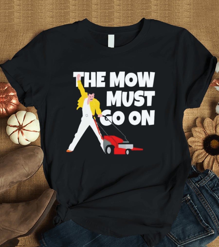 The Mow Must Go On Freddie Mercury Lawn Mower T-Shirt