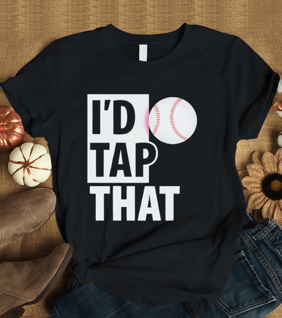 I'd Tap That Funny Baseball Humor T-Shirt