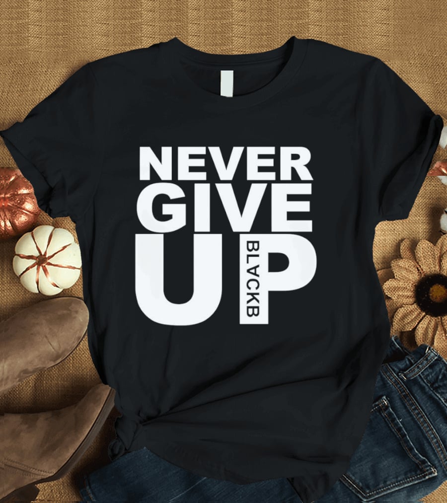 Never Give Up Black B Inspiring Motivational Message T-Shirt
