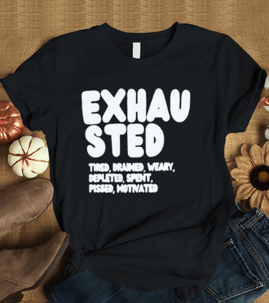 Exhausted Tired Drained Weary Depleted Spent Pressed Motivated T-Shirt