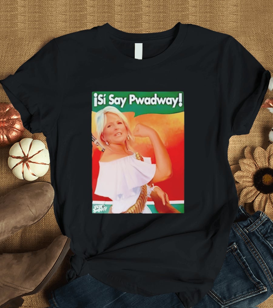 ¡Si Say Pwadway! Jill Biden T-Shirt